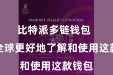 比特派多链钱包 匡助全球更好地了解和使用这款钱包