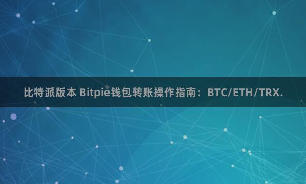 比特派版本 Bitpie钱包转账操作指南：BTC/ETH/TRX.