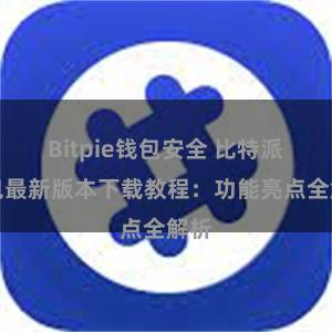 Bitpie钱包安全 比特派钱包最新版本下载教程：功能亮点全解析