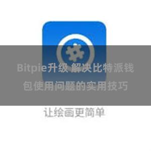 Bitpie升级 解决比特派钱包使用问题的实用技巧