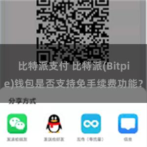 比特派支付 比特派(Bitpie)钱包是否支持免手续费功能？