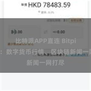 比特派APP直连 Bitpie资讯：数字货币行情、区块链新闻一网打尽