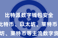 比特派数字钱包安全  包括比特币、以太坊、莱特币等主流数字货币