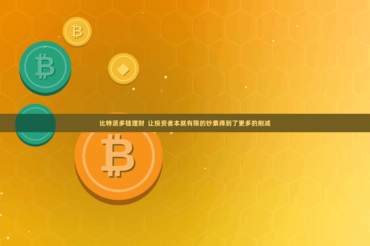 比特派多链理财 让投资者本就有限的钞票得到了更多的削减